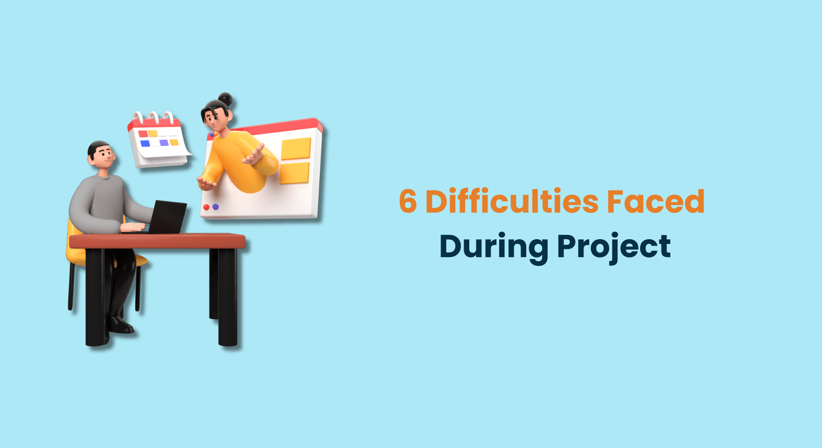 6 Difficulties Faced During Project