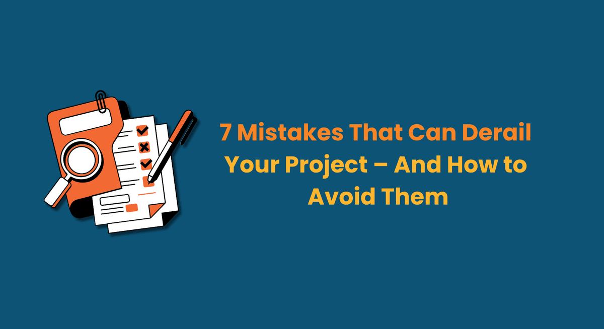 7 Mistakes That Can Derail Your Project And How to Avoid Them