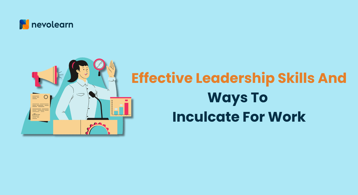 Effective Leadership Skills And Ways To Inculcate For Work
