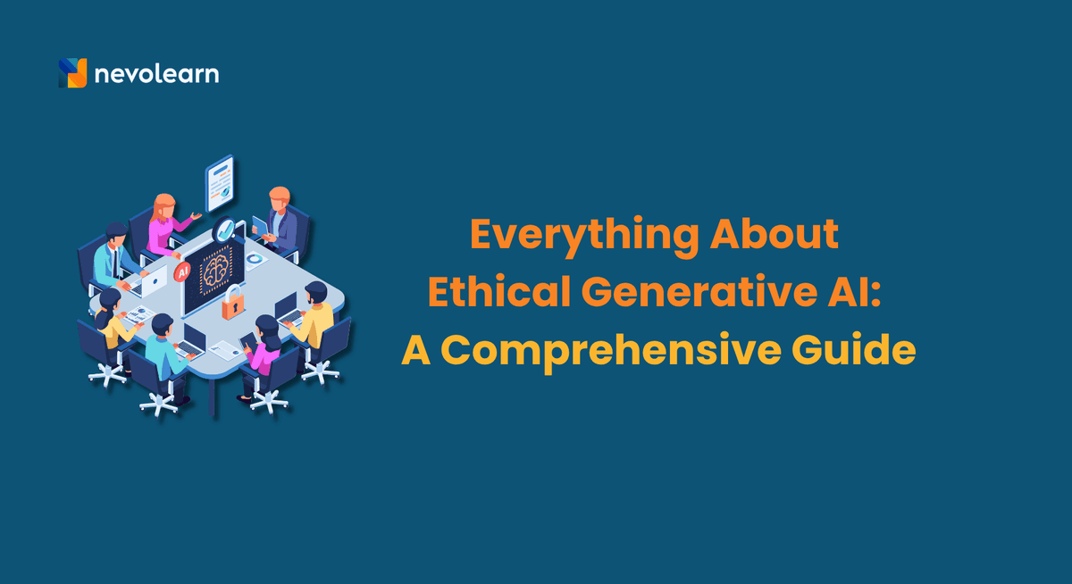 Everything About Ethical Generative AI A Comprehensive Guide