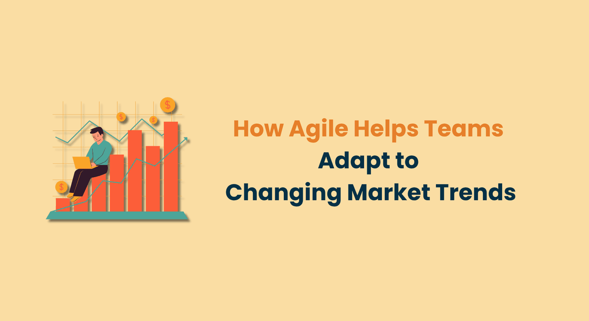 How Agile Helps Teams Adapt to Changing Market Trends