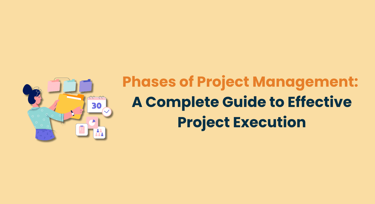 Phases of Project Management A Complete Guide to Effective Project Execution