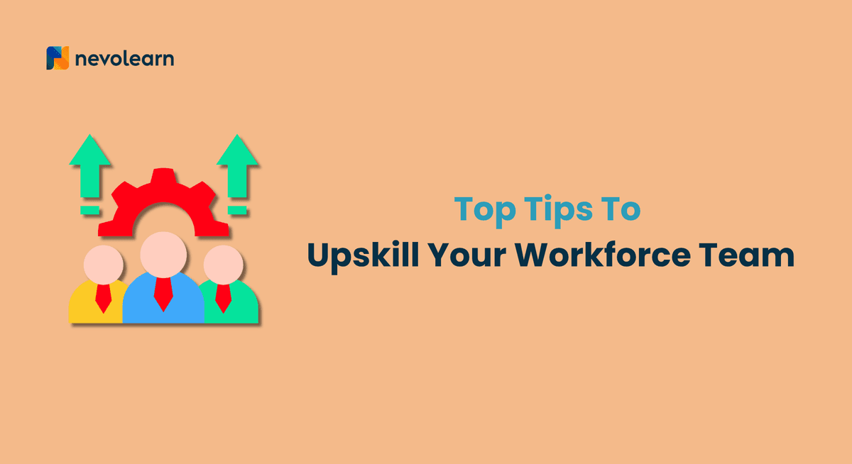 Top Tips To Upskill Your Workforce Team