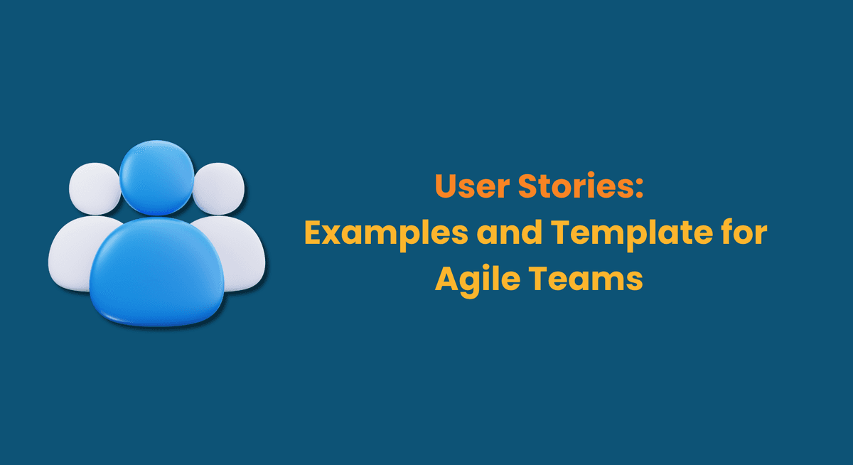 User Stories Examples and Template for Agile Teams