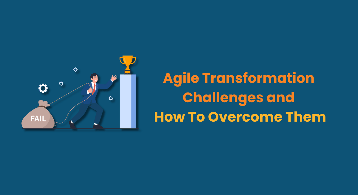 Agile Transformation Challenges and How To Overcome Them